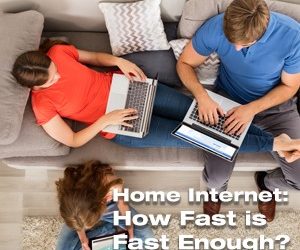 Home Internet: How Fast is Fast Enough?