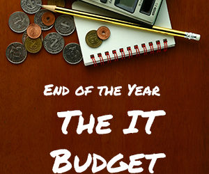 Year end is almost here. Do you know what your IT budget is?